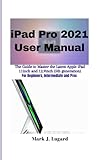 iPad Pro 2021 User Manual: The Guide to Master the Latest Apple iPad Pro 2021 11inch and 12.9inch (5th generation) for Beginners, Intermediate and Pros