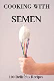 Cooking With Semen 100 Delicious Recipes: Inappropriate Funny Joke Notebook Disguised As A Real Paperback Gag Novelty Gift 6'x9'