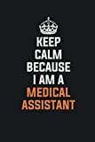 Keep Calm Because I Am A Medical Assistant: Inspirational life quote blank lined Notebook 6x9 matte finish