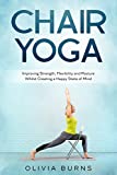 Chair Yoga : Improving Strength, Flexibility and Posture Whilst Creating a Happy State of Mind
