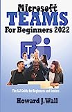 MICROSOFT TEAMS For Beginners 2022: The A-Z Guide for beginners and seniors.