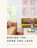 Design the Home You Love: Practical Styling Advice to Make the Most of Your Space [An Interior Design Book]