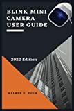 Blink Mini Camera User Guide: A Complete Manual To Master Your Blink Mini Security Camera, Setup, Connect The Blink Account To Your Amazon Account, Echo Show, Phone, Alexa, With Tips, Tricks and fixes
