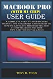 MACBOOK PRO (WITH M1 CHIP) USER GUIDE: A Complete Step By Step picture manual For Beginners and Seniors on How to Navigate through the New m1 chip MacBook Pro with Tips And Tricks For MacOS