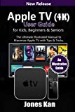 Apple TV (4K) User Guide for Kids, Beginners, & Seniors: The Ultimate Illustrated manual to Maximize Apple TV with Tips & Tricks