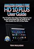 Amazon Kindle Fire HD 10 Plus User Guide : The Complete User Manual for Beginners and Seniors with Useful Tips & Tricks for the New Kindle Fire HD 10 Plus Tablet