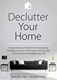 Declutter Your Home: Simple Step-by-Step Home Decluttering Strategies on How to Declutter and Organize to De-Stress and Simplify Your Life (Decluttering and Organizing Book 1)