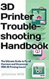 3D Printer Troubleshooting Handbook: The Ultimate Guide To Fix all Common and Uncommon FDM 3D Printing Issues! (3D Printing | Introduction, Troubleshooting & Ideas Book 2)