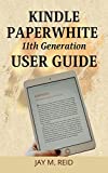 Kindle Paperwhite 11th Generation User Guide: Complete Review and Step by Step Manual on How to Setup and Use the All-New Kindle E-Reader for Beginners and Seniors
