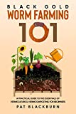Black Gold - Worm Farming 101: A Practical Guide to the Essentials of Vermiculture & Vermicomposting for Beginners