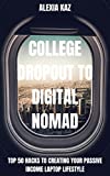 College Dropout to Digital Nomad: Top 50 Hacks to Creating Your Passive Income Laptop Lifestyle