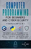 Computer Programming for Beginners and Cybersecurity: 4 MANUSCRIPTS IN 1: The Ultimate Manual to Learn step by step How to Professionally Code and ... Python, Java, C ++ and Cybersecurity