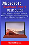Microsoft Surface Pro 7 User Guide: The Complete Illustrated, Practical Guide with Tips & Tricks to Maximizing your Microsoft Surface Pro 7
