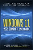 Windows 11: 2022 Complete User Guide. Everything You Need to Know Before Installation. Master Windows 11 Functions with 100+ Best Shortcuts