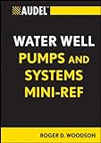 Audel Water Well Pumps and Systems Mini-Ref (Audel Technical Trades Series Book 69)
