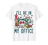 I'll Be In My Office Sewing Room Sewing Quilting Lovers T-Shirt