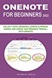 ONENOTE FOR BEGINNERS 2022: COLLECT TEXTS, DRAWINGS, SCREEN CLIPPINGS, AUDIOS, AND VIDEOS, AND ORGANIZE THEM ALL WITH ONENOTE