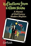 REFLECTIONS FROM A GLASS HOUSE: A Memoir of Mid-Century Modern Mayhem