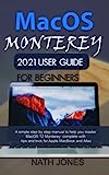 MACOS MONTEREY 2021 USER GUIDE FOR BEGINNERS: A Simple Step By Step Manual to Help You Master MacOS 12 Monterey: Complete With Tips and Trick for Apple MacBook and IMac