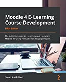 Moodle 4 E-Learning Course Development: The definitive guide to creating great courses in Moodle 4.0 using instructional design principles, 5th Edition