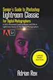 Senior’s Guide to Photoshop Lightroom Classic For Digital Photographers: A 2022 Illustrated Guide to Master and Edit in Lightroom Classic CC for Digital Photographers (LARGE PRINT EDITION)