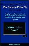 How to Register Your Tv For Amazon Prime Tv Video Code: Step by Step Guide on How to Register My TV To My Amazon Account in 30 Seconds With Images