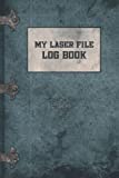 My Laser File Log Book: Cutter & Engraver Project Logbook A Journal To Keep Record Of Project Name, Material Used , Set Up, Run Time, File Cost & More