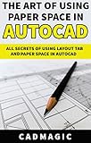 The Art Of Using Paper Space In AutoCAD: All Secrets Of Using Layout Tab and Paper Space In AutoCAD