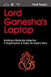 Lord Ganesha's Laptop: Building a Radically Adaptive IT Organization in India: An Expat’s Story