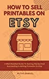 HOW TO SELL PRINTABLES ON ETSY: A Well Detailed Guide To Getting Started And Succeeding In Selling Printable On Etsy