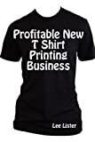 Profitable New T Shirt Printing Business - Business Advice for T Shirt Printers