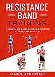 Resistance band Training: A Resistance Bands Book For Exercise At Home Or On The Go. (Home Workout, Weight Loss & Fitness Success)