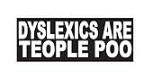 BOLDERGRAPHX 6088 DYSLEXICS ARE TEOPLE POO vinyl decal for bumpers, windows, laptops or any smooth surface