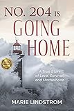 No. 204 is going home: A True Story of Love, Survival, and Motherhood (Life Lessons and Shared Destinies Book 1)
