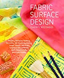 Fabric Surface Design: Painting, Stamping, Rubbing, Stenciling, Silk Screening, Resists, Image Transfer, Marbling, Crayons & Colored Pencils, Batik, Nature Prints, Monotype Printing