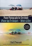 Phone Photography for Everybody: iPhone App Techniques--Before & After (Phone Photography for Everybody Series)