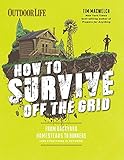 How to Survive Off the Grid: From Backyard Homesteads to Bunkers (and Everything in Between) (Outdoorlife)