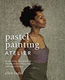 Pastel Painting Atelier: Essential Lessons in Techniques, Practices, and Materials
