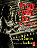Killer Camera Rigs That You Can Build: How to Build Your Own Camera Cranes, Car Mounts, Stabilizers, Dollies, and More!