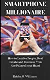 Smartphone Millionaire: How to lend money from people, businesses, and real estate from the palm of your hand.