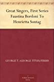 Great Singers, First Series Faustina Bordoni To Henrietta Sontag