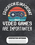 Education is Important but Video Games are Importanter Composition Notebook: Funny Composition Notebook for Video Games Lovers, Gamer School Students. ... in. 7.44 x 9.69 - 100 pages (50 sheets).