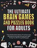 The Ultimate Brain Games And Puzzles Book For Adults: Tricky But Fun Brain Teasers, Trivia Challenges, Crosswords, Word Searches And Much More To Keep Your Mind Young And Engaged