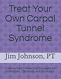 Treat Your Own Carpal Tunnel Syndrome: Treatment and Prevention Strategies for Individuals, Therapists, and Employers