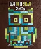 Dare to Be Square Quilting: A Block-by-Block Guide to Making Patchwork and Quilts