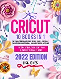 CRICUT: 10 BOOKS IN 1: The Complete Beginners Guide, Design Space & Profitable Project Ideas. Mastering All Machines, Tools & Materials | The Cricut Bible You Don't Find in the Box is Finally Here!