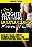 Jim's Weight Training & Bodybuilding Workout Plan: Build muscle and strength, burn fat & tone up with a full year of progressive weight training ... (Home Workout, Weight Loss & Fitness Success)