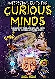 Interesting Facts For Curious Minds: 1572 Random But Mind-Blowing Facts About History, Science, Pop Culture And Everything In Between
