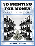 3D Printing For Money: The ultimate handbook on how to make Money with 3D Printers