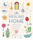The Healing Home: A Room-by-Room Guide to Positive Vibes